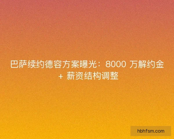 巴萨续约德容方案曝光：8000 万解约金 + 薪资结构调整